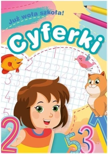 Już woła szkoła! Cyferki – zeszyt ćwiczeń z cyframi