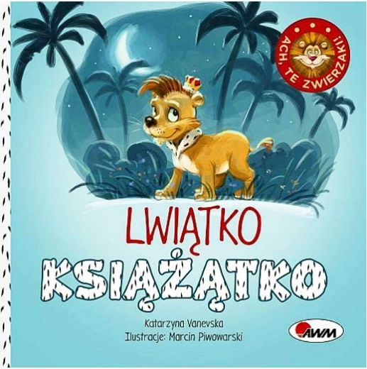 Ach te zwierzaki: Lwiątko książątko – bajkowa książeczka o strachu przed ciemnością