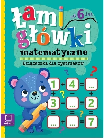 Łamigłówki matematyczne: matematyczne łamigłówki – książeczka ćwiczeń dla sprytnych dzieci 6+