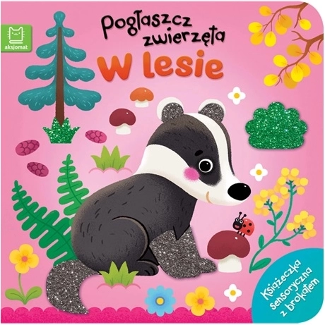 Pogłaszcz zwierzęta: w lesie – sensoryczna książeczka z elementami dotykowymi i brokatem